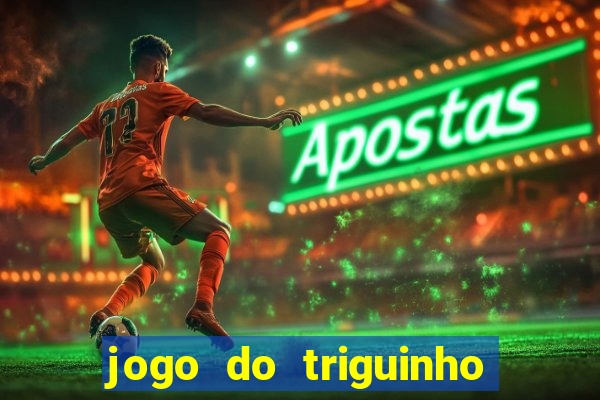 jogo do triguinho de ganhar dinheiro